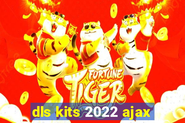 dls kits 2022 ajax